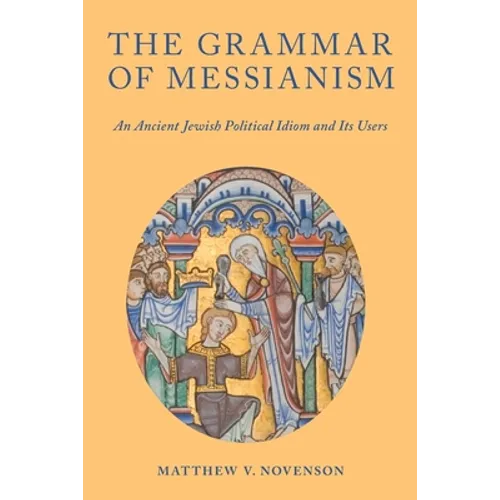 The Grammar of Messianism: An Ancient Jewish Political Idiom and Its Users - Paperback