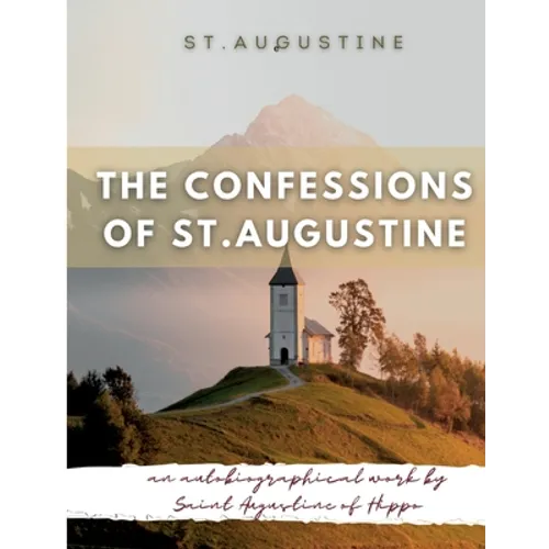 The Confessions of St. Augustine: An autobiographical work by Saint Augustine of Hippo generally considered one of Augustine's most important texts - Paperback