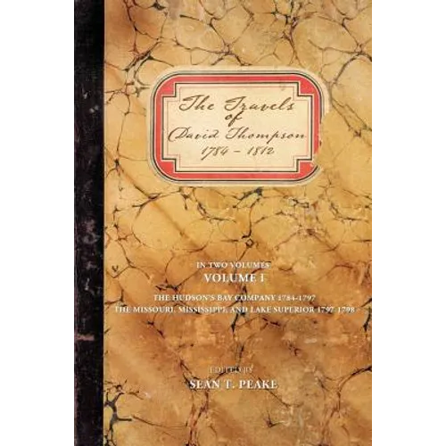 The Travels of David Thompson: Volume I the Hudson's Bay Company 1784-1797, the Missouri, Mississippi, and Lake Superior, 1797-1798 - Paperback