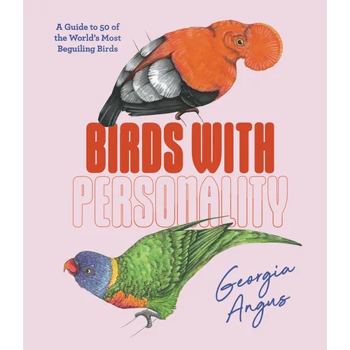 Birds with Personality: A Guide to 50 of the World's Most Beguiling Birds - Hardcover