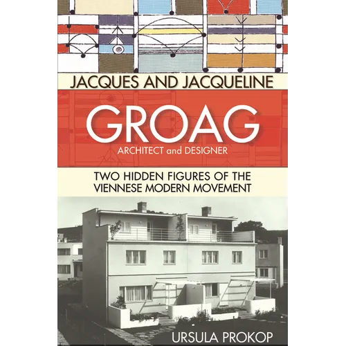 Jacques and Jacqueline Groag, Architect and Designer: Two Hidden Figures of the Viennese Modern Movement - Hardcover
