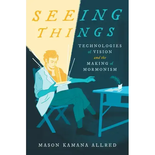 Seeing Things: Technologies of Vision and the Making of Mormonism - Paperback