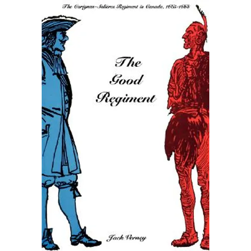 The Good Regiment: The Carignan-Salières Regiment in Canada, 1665-1668 - Paperback