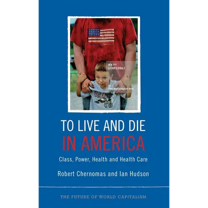 To Live and Die in America: Class, Power, Health and Healthcare - Paperback