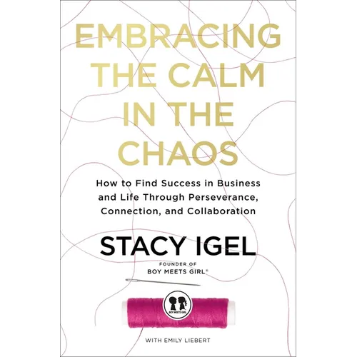 Embracing the Calm in the Chaos: How to Find Success in Business and Life Through Perseverance, Connection, and Collaboration - Hardcover