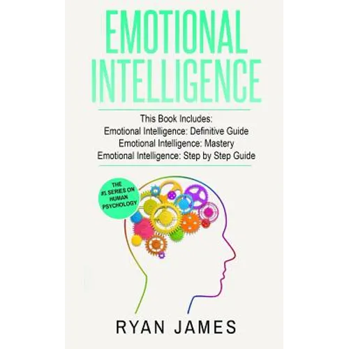 Emotional Intelligence: 3 Manuscripts - Emotional Intelligence Definitive Guide, Emotional Intelligence Mastery, Emotional Intelligence Complete Step - Paperback