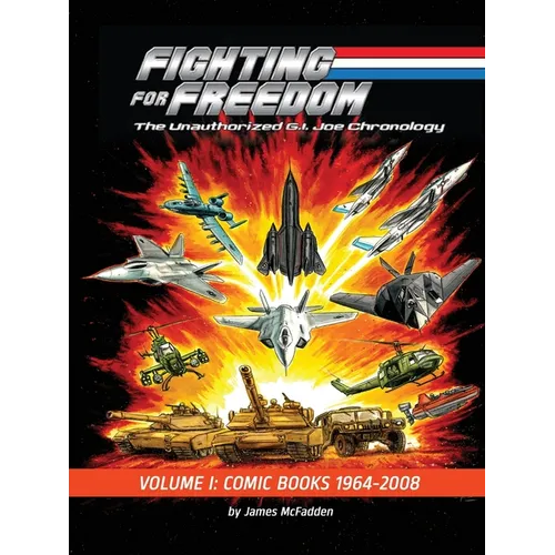 Fighting for Freedom: The Unauthorized G.I. Joe Chronology - Volume One - Comic Books: 1964-2008: The Unauthorized G.I. Joe Chronology -: The Unauthor - Paperback