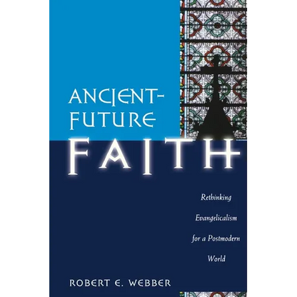 Ancient-Future Faith: Rethinking Evangelicalism for a Postmodern World - Paperback