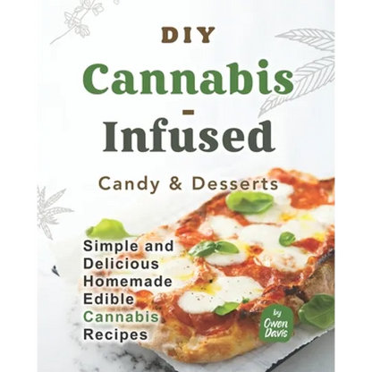 DIY Cannabis-Infused Candy & Desserts: Simple and Delicious Homemade Edible Cannabis Recipes - Paperback