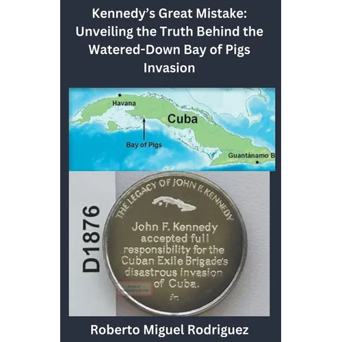 Kennedy's Great Mistake: Unveiling the Truth Behind the Watered-Down Bay of Pigs Invasion - Paperback