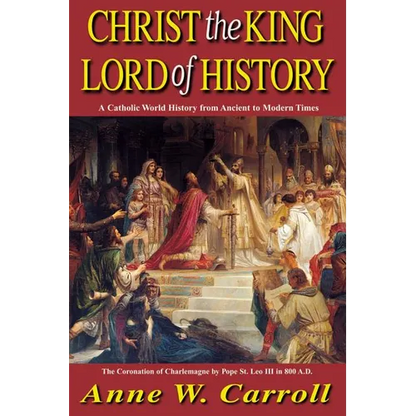 Christ the King Lord of History: A Catholic World History from Ancient to Modern Times - Paperback