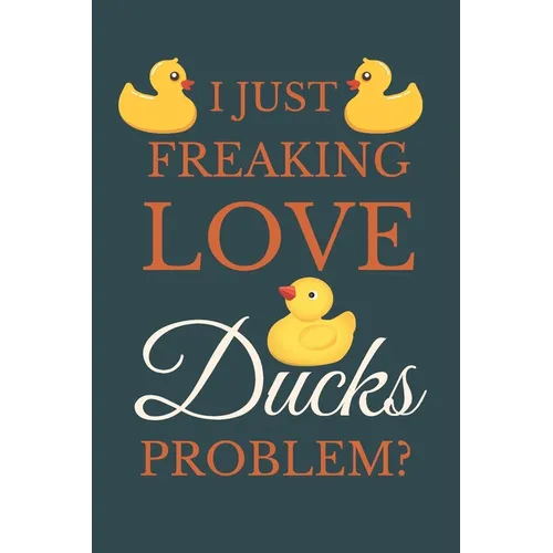 I Just Freakin Love Ducks Problem?: Novelty Quack Gift For Duck Lovers - Paperback