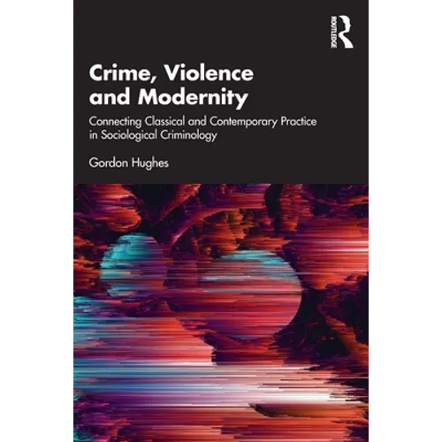 Crime, Violence and Modernity: Connecting Classical and Contemporary Practice in Sociological Criminology - Paperback