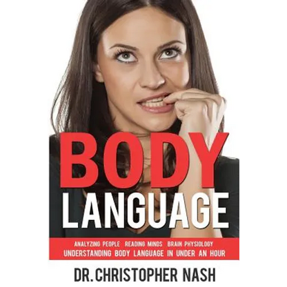 Body Language: Understanding Body Language in Under an Hour, Analyzing People, Reading Minds, Brain Physiology - Paperback