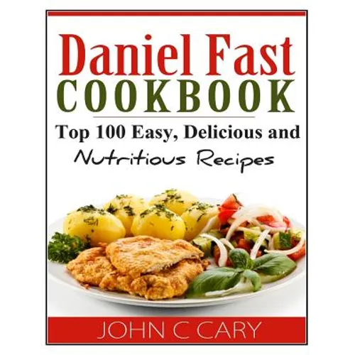 Daniel Fast Cookbook: Top 100 Easy, Delicious and Nutritious Recipes - Paperback