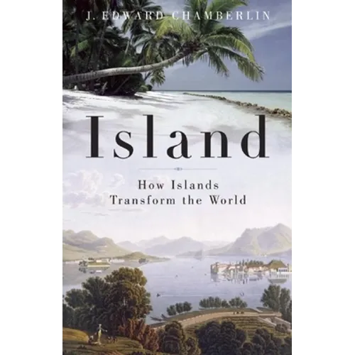 Island: How Islands Transform the World - Hardcover