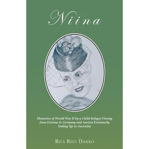 Niina: Memories of World War II by a Child Refugee Fleeing from Estonia to Germany and Austria Eventually Ending Up in Australia - Paperback