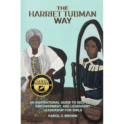 The Harriet Tubman Way: An Inspirational Guide to Self-Love, Empowerment, and Legendary Leadership for Girls - Paperback