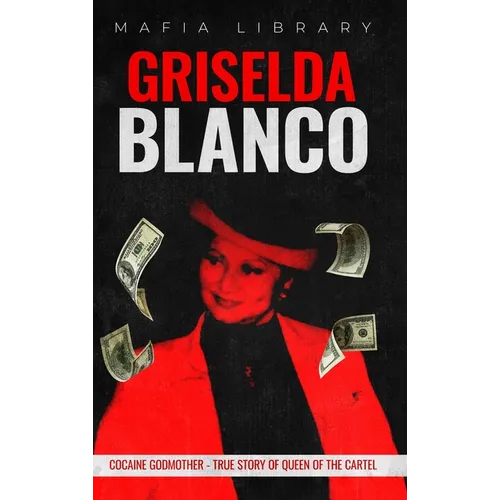 Griselda Blanco: Cocaine Godmother - True Story of Queen of the Cartel - Hardcover