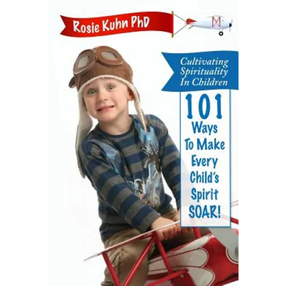 Cultivating Spirituality in Children 101 Ways to Make Every Child's Spirit Soar! - Paperback