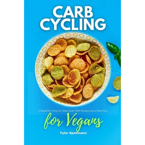 Carb Cycling for Vegans: A Beginner's Step-by-Step Guide With Recipes and a Meal Plan - Paperback