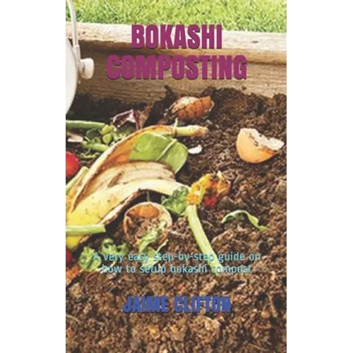 Bokashi Composting: A very easy step-by-step guide on how to setup bokashi compost - Paperback