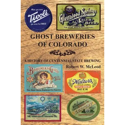 Ghost Breweries of Colorado: A History of Centennial State Brewing - Paperback
