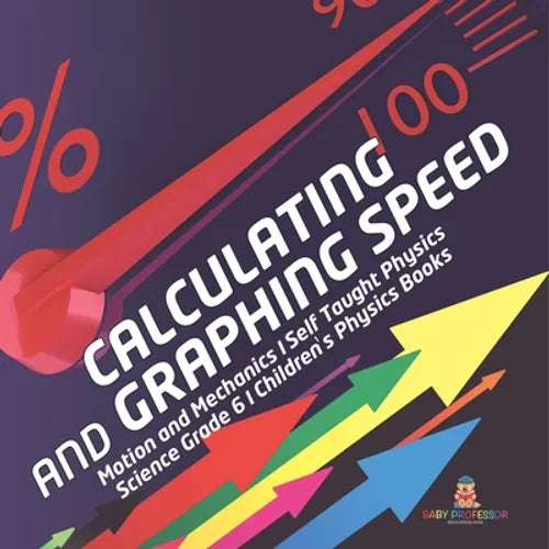 Calculating and Graphing Speed Motion and Mechanics Self Taught Physics Science Grade 6 Children's Physics Books - Paperback