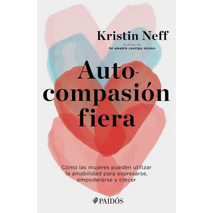Autocompasión Fiera: Cómo Las Mujeres Pueden Utilizar La Amabilidad Para Expresarse, Empoderarse Y Crecer - Paperback