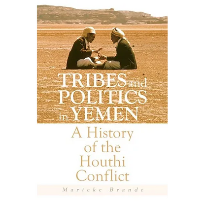 Tribes and Politics in Yemen: A History of the Houthi Conflict - Paperback