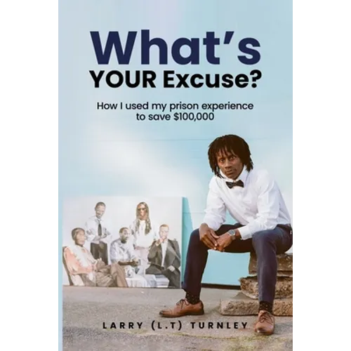 What's Your Excuse?: How I used my prison experience to save $100,000 - Paperback