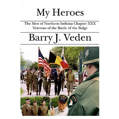 My Heroes: The Men of Northern Indiana Chapter XXX Veterans of the Battle of the Bulge - Paperback