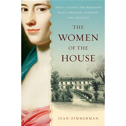 The Women of the House: How a Colonial She-Merchant Built a Mansion, a Fortune, and a Dynasty - Paperback