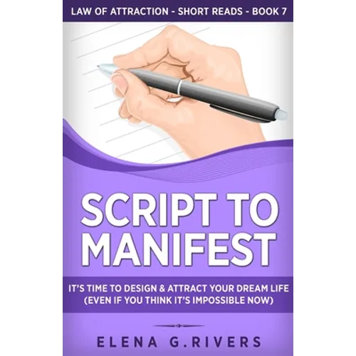 Script to Manifest: It's Time to Design & Attract Your Dream Life (Even if You Think it's Impossible Now) - Paperback