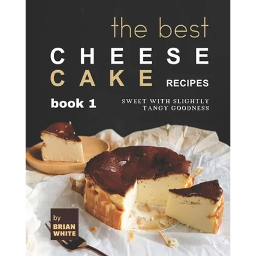 The Best Cheesecake Recipes - Book 1: Sweet with Slightly Tangy Goodness - Paperback