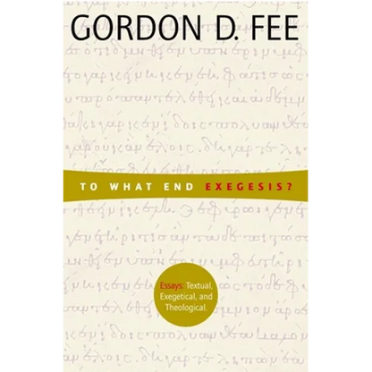 To What End Exegesis?: Essays Textual, Exegetical, and Theological - Paperback