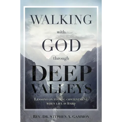 Walking with God through Deep Valleys: Lessons on Finding Contentment when Life is Hard - Paperback