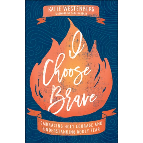 I Choose Brave: Embracing Holy Courage and Understanding Godly Fear - Paperback