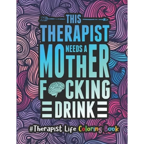 Therapist Life Coloring Book: A Therapist Coloring Book for Adults A Funny & Inspirational Therapist Adult Coloring Book for Stress Relief & Relaxatio - Paperback