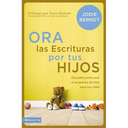 El Ora Las Escrituras Por Tus Hijos: Descubre C��mo Orar Por El Prop��sito de Dios Para Sus Vidas - Paperback