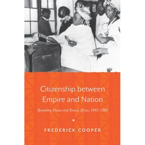 Citizenship Between Empire and Nation: Remaking France and French Africa, 1945 1960 - Paperback