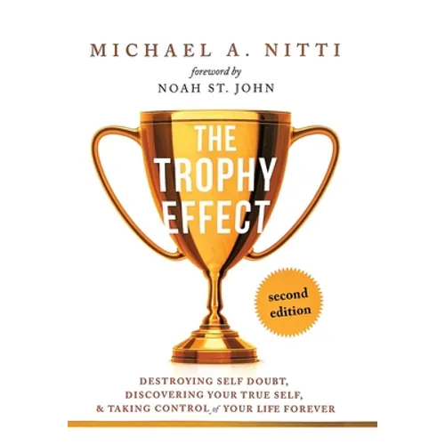 The Trophy Effect: Destroying Self-Doubt, Discovering Your True Self, and Taking Control of Your Life Forever! - Hardcover