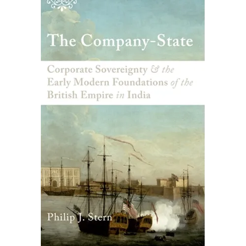 The Company-State: Corporate Sovereignty and the Early Modern Foundations of the British Empire in India - Paperback
