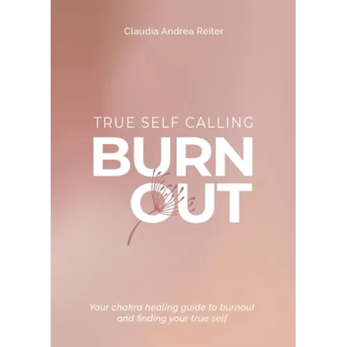 Burnout True Self Calling: Your Chakra Healing Guide to Burnout and finding your True Self - Paperback