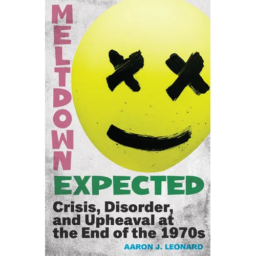 Meltdown Expected: Crisis, Disorder, and Upheaval at the End of the 1970s - Hardcover