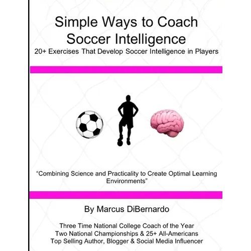 Simple Ways to Coach Soccer Intelligence: 20+ Exercises That Develop Soccer Intelligence in Players - Paperback