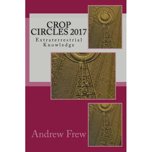 Crop Circles 2017: Extraterrestrial Knowledge - Paperback