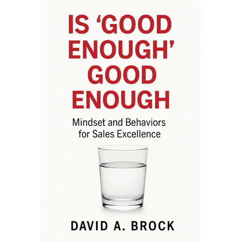 Is 'Good Enough' Good Enough: Mindsets and Behaviors for Sales Excellence - Paperback