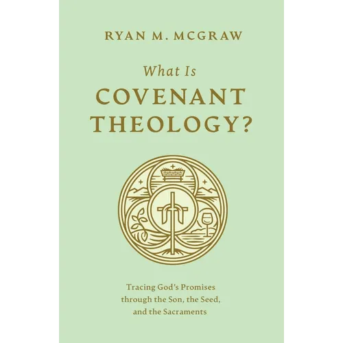 What Is Covenant Theology?: Tracing God's Promises Through the Son, the Seed, and the Sacraments - Paperback