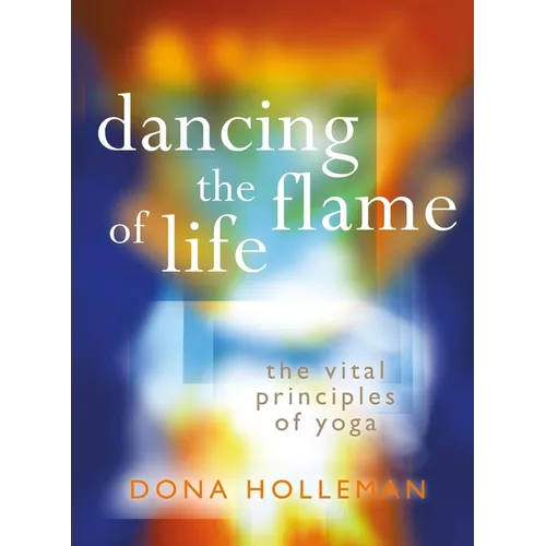 Dancing the Flame of Life: The Vital Principles of Yoga - Paperback